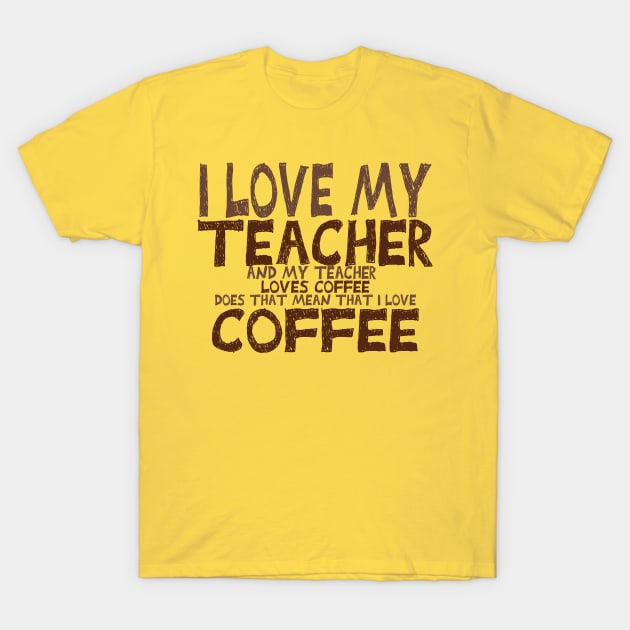 I love my teacher and my teacher loves coffee! T-Shirt by VellArt